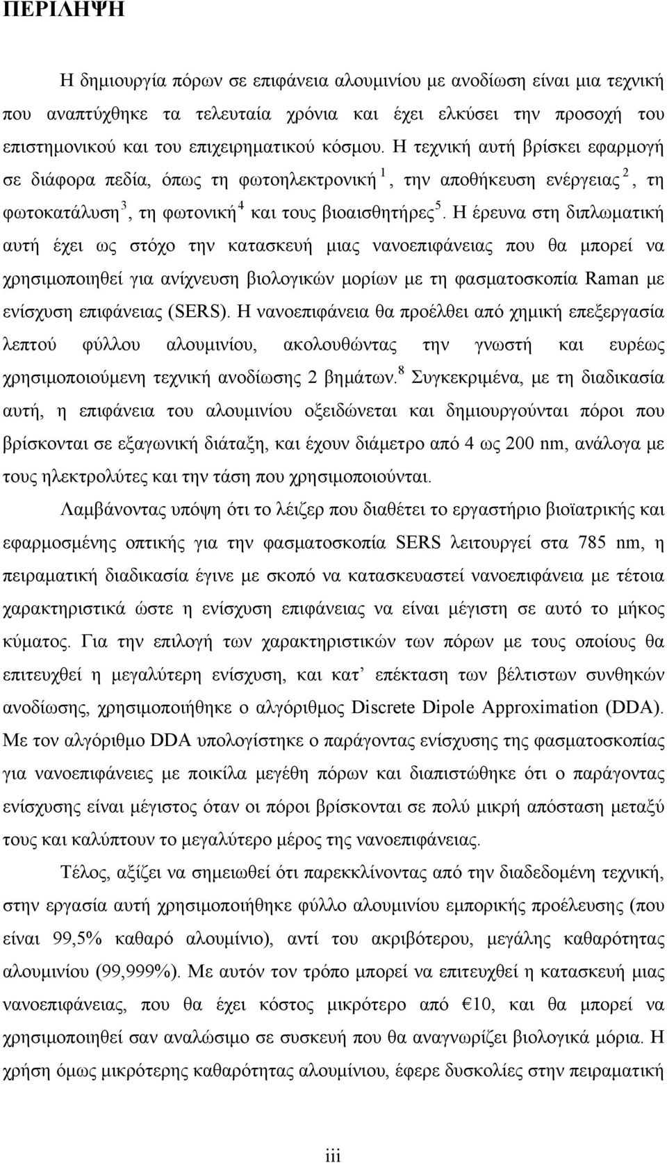 Η έρευνα στη διπλωματική αυτή έχει ως στόχο την κατασκευή μιας νανοεπιφάνειας που θα μπορεί να χρησιμοποιηθεί για ανίχνευση βιολογικών μορίων με τη φασματοσκοπία Raman με ενίσχυση επιφάνειας (SERS).