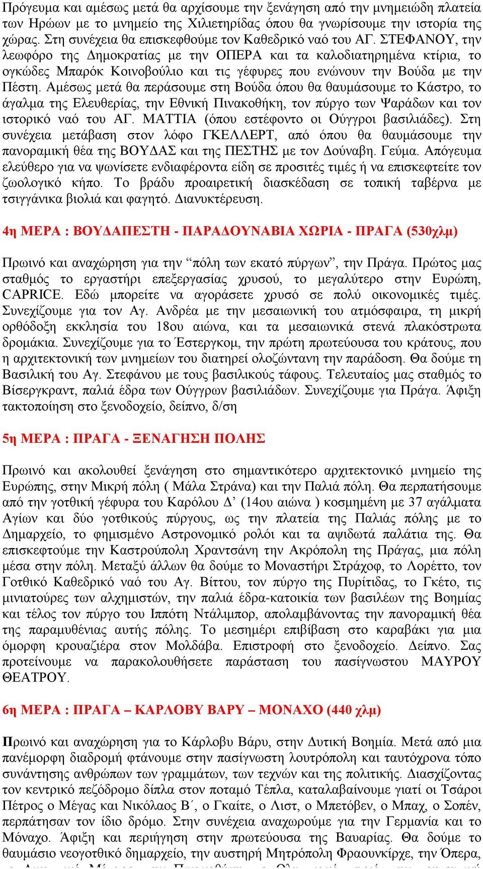 ΣΤΕΦΑΝΟΥ, την λεωφόρο της Δημοκρατίας με την ΟΠΕΡΑ και τα καλοδιατηρημένα κτίρια, το ογκώδες Μπαρόκ Κοινοβούλιο και τις γέφυρες που ενώνουν την Βούδα με την Πέστη.