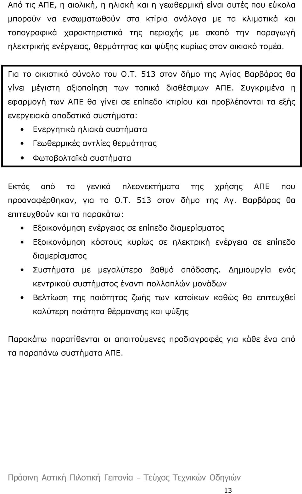 Συγκριμένα η εφαρμογή των ΑΠΕ θα γίνει σε επίπεδο κτιρίου και προβλέπονται τα εξής ενεργειακά αποδοτικά συστήματα: Ενεργητικά ηλιακά συστήματα Γεωθερμικές αντλίες θερμότητας Φωτοβολταϊκά συστήματα