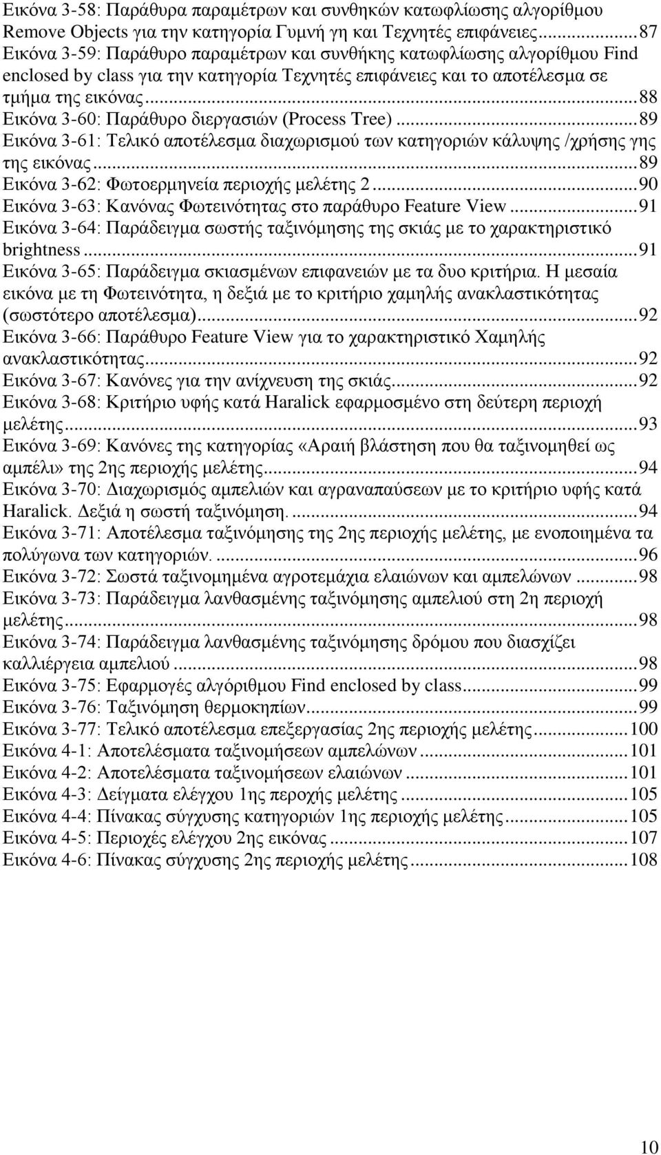 .. 88 Εικόνα 3-60: Παράθυρο διεργασιών (Process Tree)... 89 Εικόνα 3-61: Τελικό αποτέλεσμα διαχωρισμού των κατηγοριών κάλυψης /χρήσης γης της εικόνας... 89 Εικόνα 3-62: Φωτοερμηνεία περιοχής μελέτης 2.