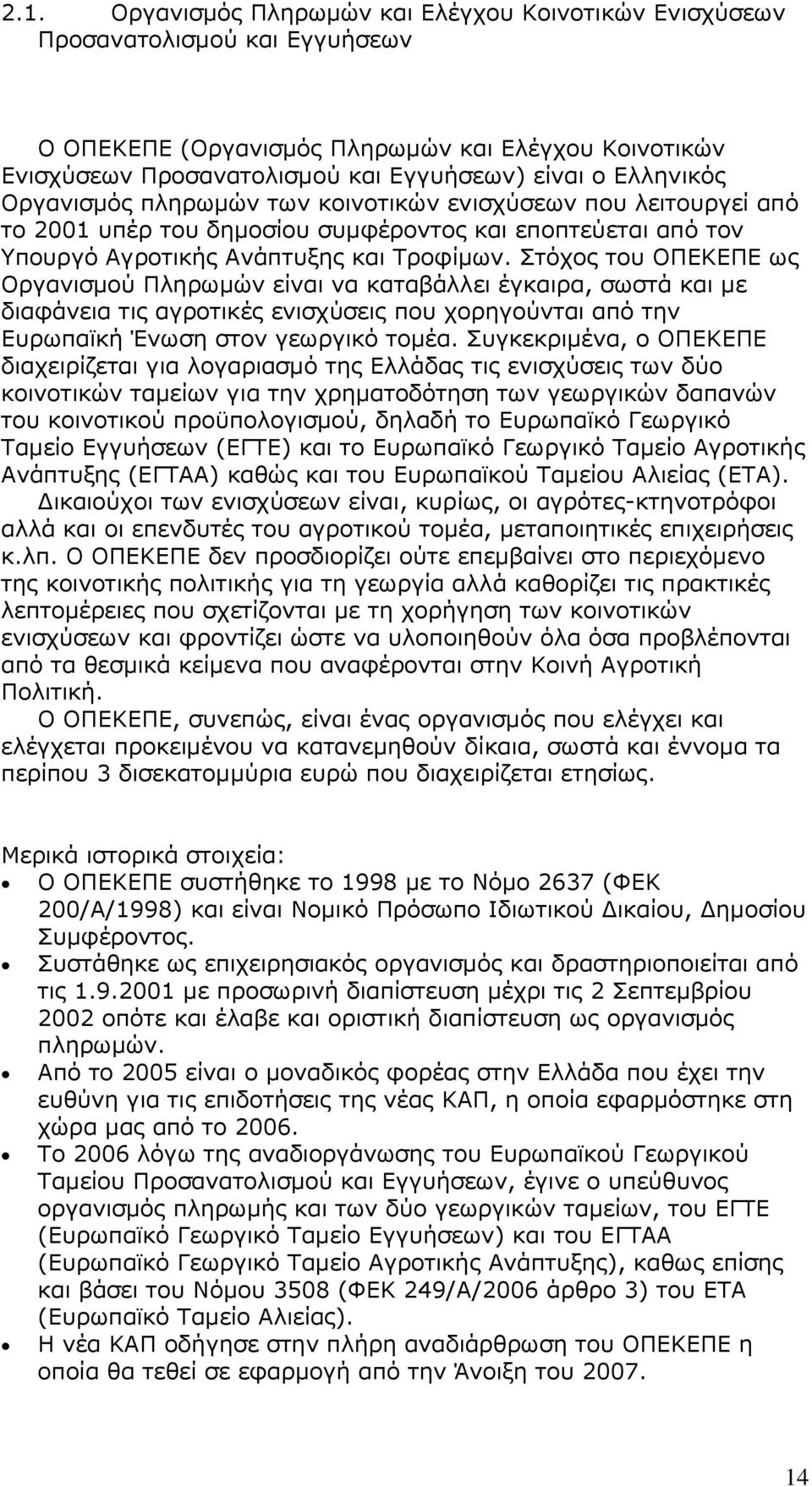 Στόχος του ΟΠΕΚΕΠΕ ως Οργανισμού Πληρωμών είναι να καταβάλλει έγκαιρα, σωστά και με διαφάνεια τις αγροτικές ενισχύσεις που χορηγούνται από την Ευρωπαϊκή Ένωση στον γεωργικό τομέα.