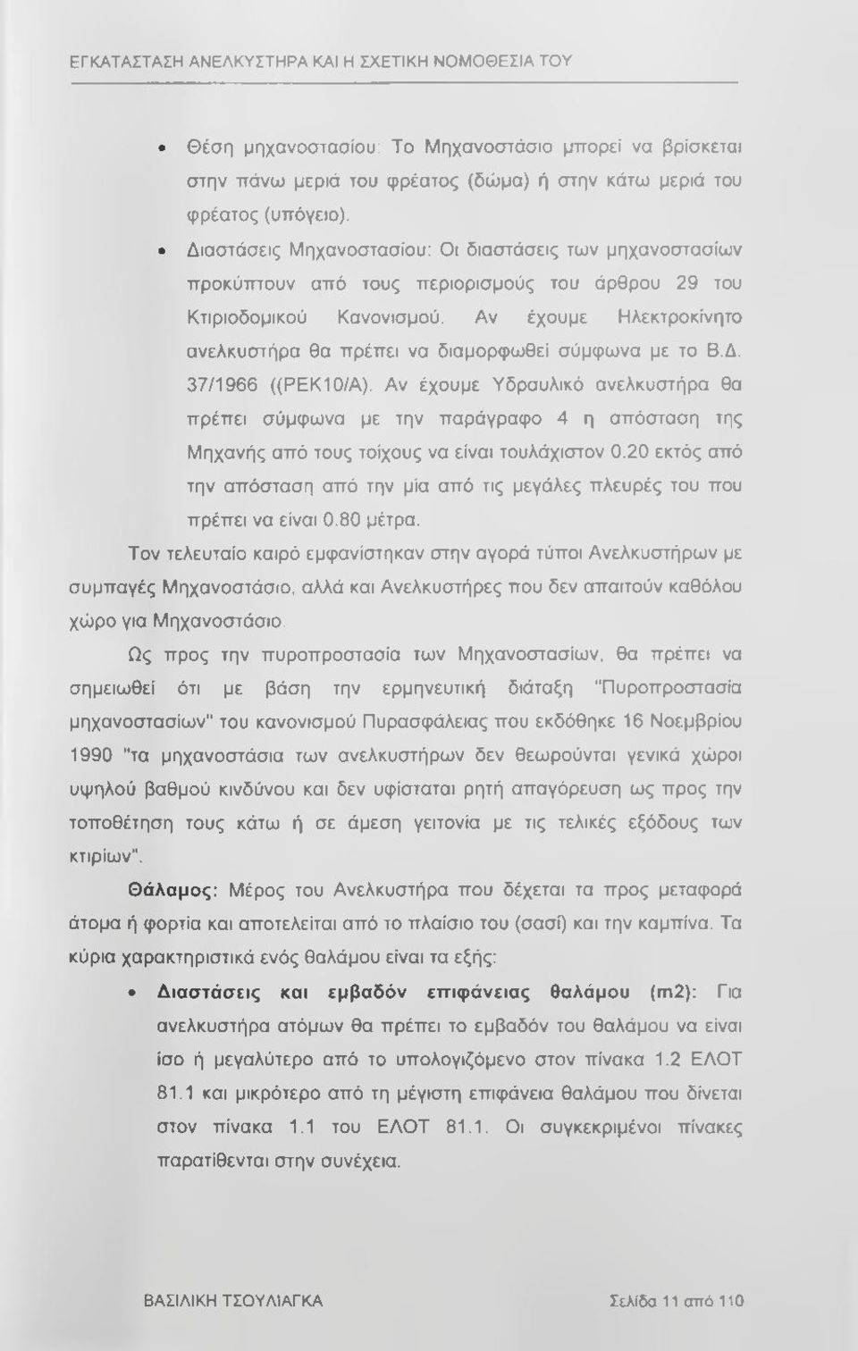 Αν έχουμε Ηλεκτροκίνητο ανελκυστήρα θα πρέπει να διαμορφωθεί σύμφωνα με το Β.Δ. 37/1966 ((ΡΕΚ10/Α).