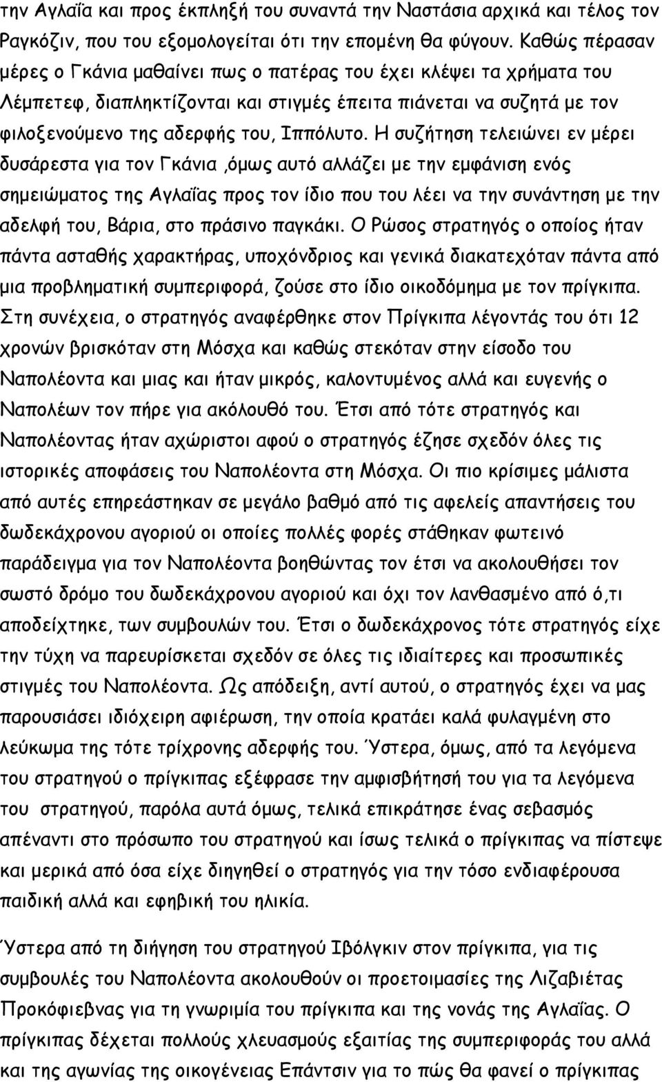 Η συζήτηση τελειώνει εν μέρει δυσάρεστα για τον Γκάνια,όμως αυτό αλλάζει με την εμφάνιση ενός σημειώματος της Αγλαΐας προς τον ίδιο που του λέει να την συνάντηση με την αδελφή του, Βάρια, στο πράσινο