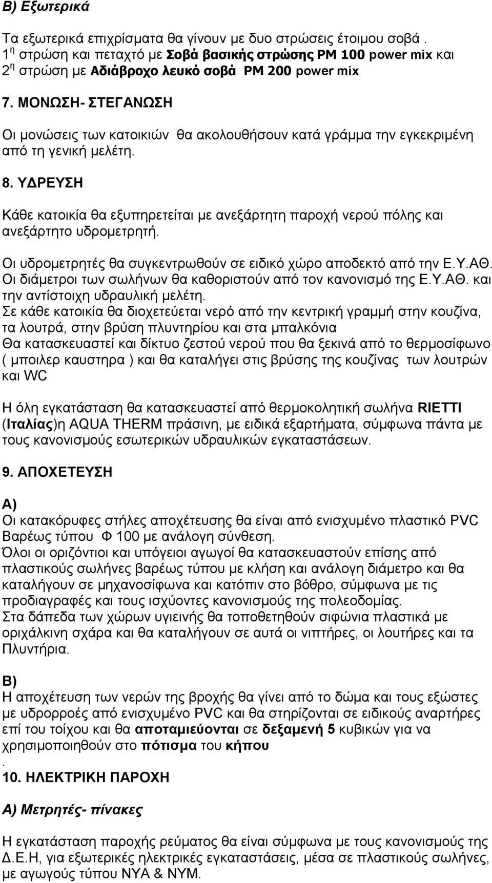 ΥΔΡΕΥΣΗ Κάθε κατοικία θα εξυπηρετείται με ανεξάρτητη παροχή νερού πόλης και ανεξάρτητο υδρομετρητή. Οι υδρομετρητές θα συγκεντρωθούν σε ειδικό χώρο αποδεκτό από την Ε.Υ.ΑΘ.