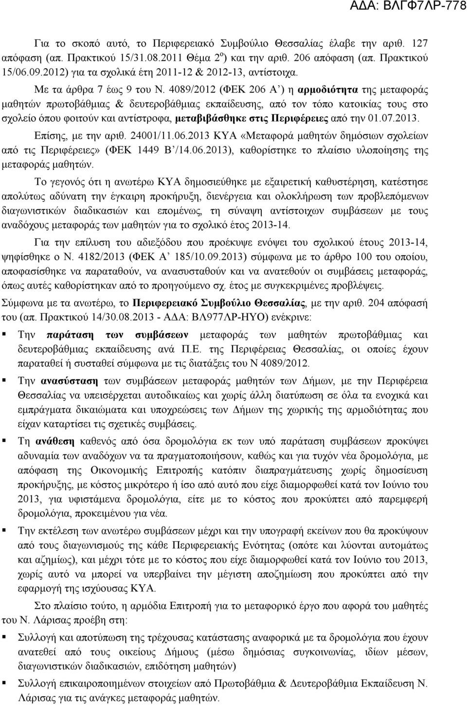 4089/2012 (ΦΕΚ 206 Α ) η αρμοδιότητα της μεταφοράς μαθητών πρωτοβάθμιας & δευτεροβάθμιας εκπαίδευσης, από τον τόπο κατοικίας τους στο σχολείο όπου φοιτούν και αντίστροφα, μεταβιβάσθηκε στις