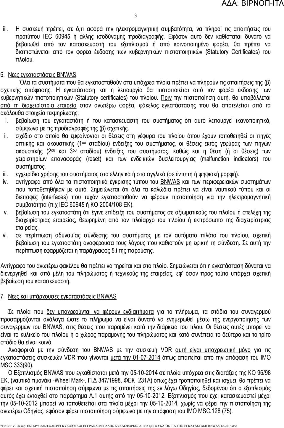 (Statutory Certificates) του πλοίου. 6. Νέες εγκαταστάσεις BNWAS Όλα τα συστήµατα που θα εγκατασταθούν στα υπόχρεα πλοία πρέπει να πληρούν τις απαιτήσεις της (β) σχετικής απόφασης.