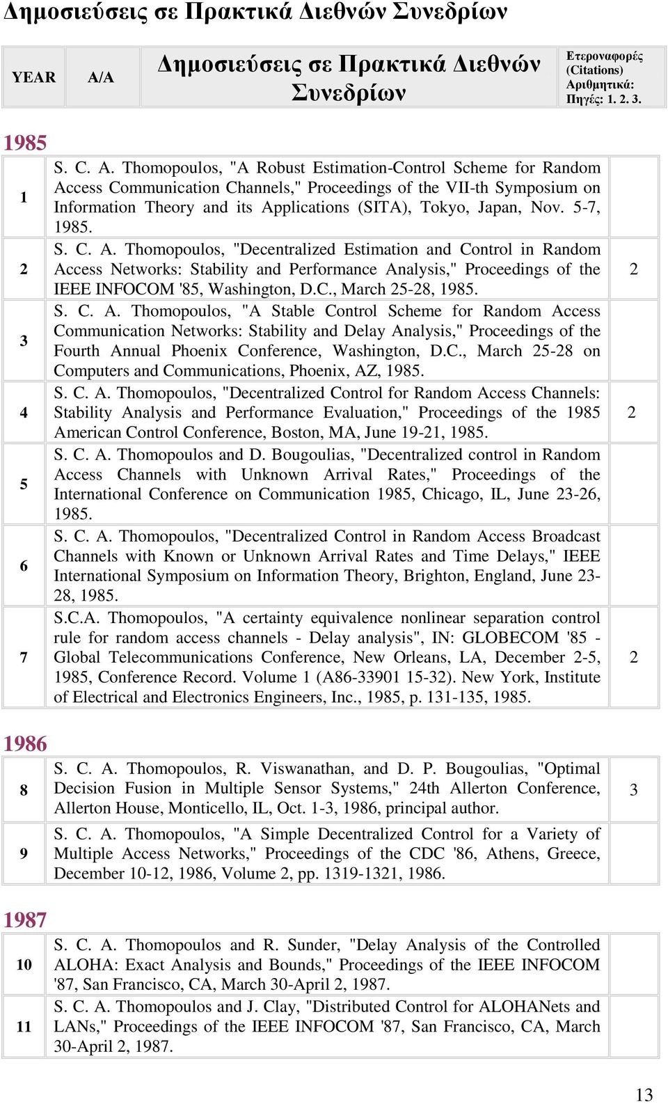 5-7, 985. S. C. A. Thomopoulos, "Decentralized Estimation and Control in Random Access Networks: Stability and Performance Analysis," Proceedings of the IEEE INFOCOM '85, Washington, D.C., March 5-8, 985.