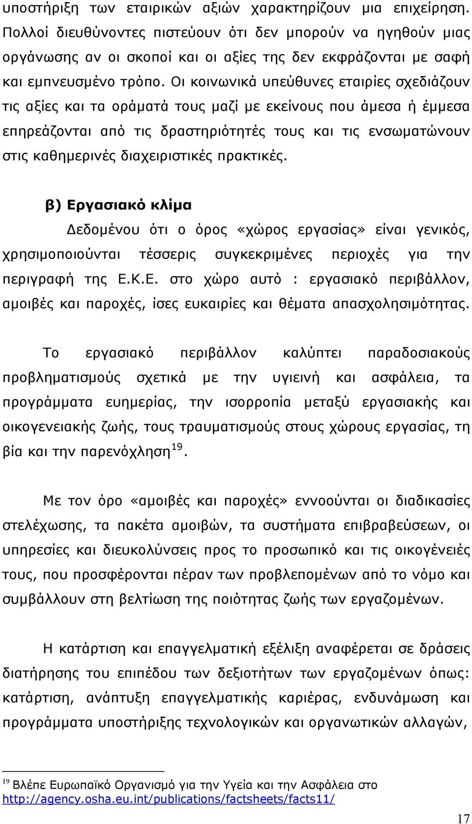 Οι κοινωνικά υπεύθυνες εταιρίες σχεδιάζουν τις αξίες και τα οράματά τους μαζί με εκείνους που άμεσα ή έμμεσα επηρεάζονται από τις δραστηριότητές τους και τις ενσωματώνουν στις καθημερινές