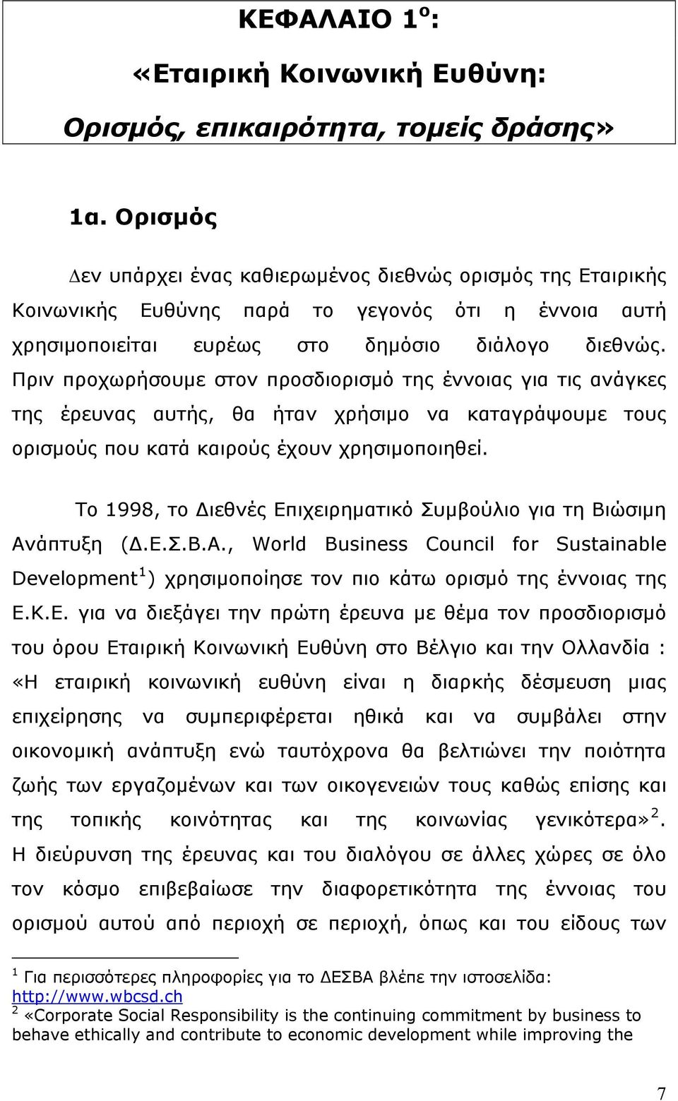 Πριν προχωρήσουμε στον προσδιορισμό της έννοιας για τις ανάγκες της έρευνας αυτής, θα ήταν χρήσιμο να καταγράψουμε τους ορισμούς που κατά καιρούς έχουν χρησιμοποιηθεί.