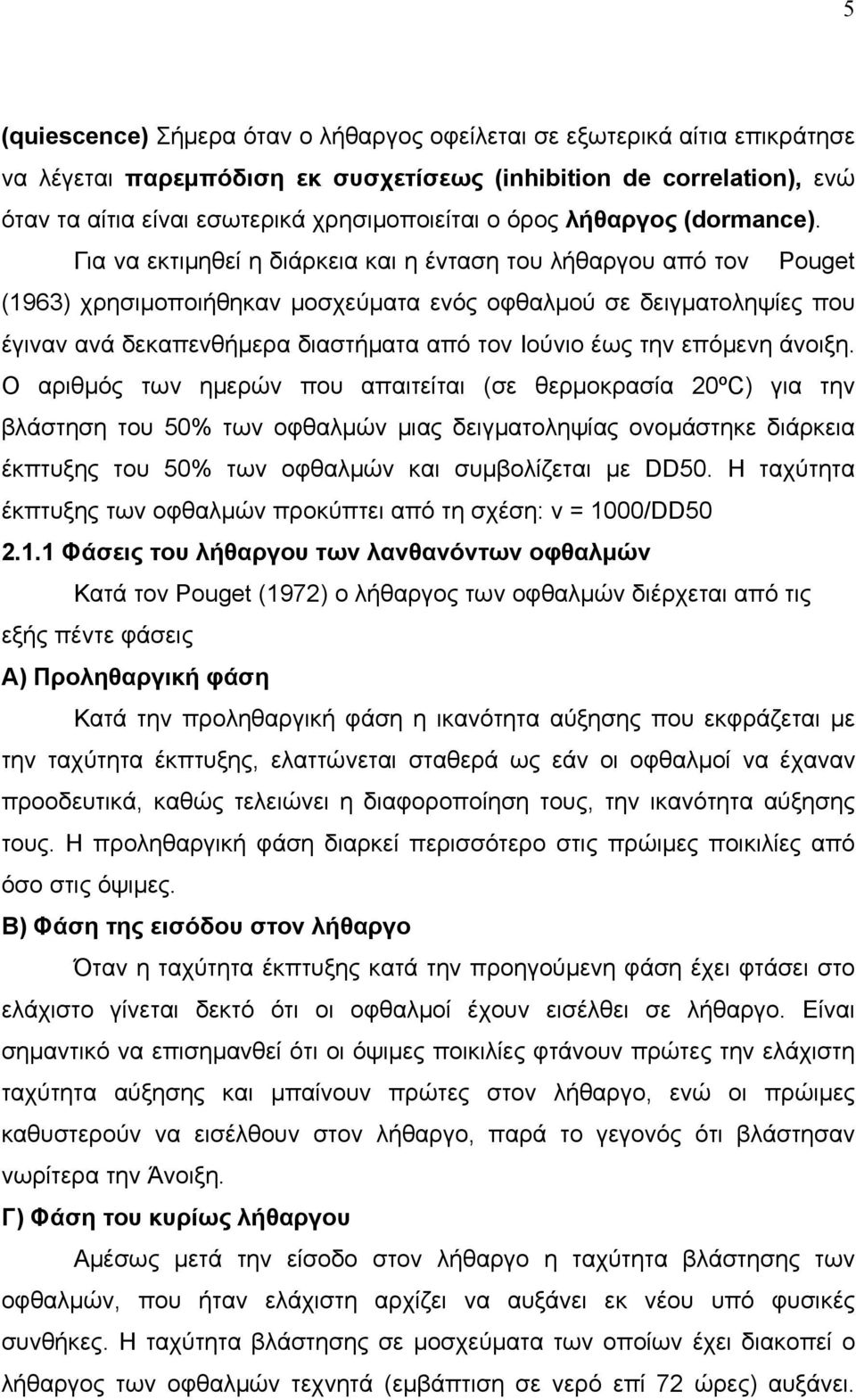 Για να εκτιμηθεί η διάρκεια και η ένταση του λήθαργου από τον Pouget (1963) χρησιμοποιήθηκαν μοσχεύματα ενός οφθαλμού σε δειγματοληψίες που έγιναν ανά δεκαπενθήμερα διαστήματα από τον Ιούνιο έως την