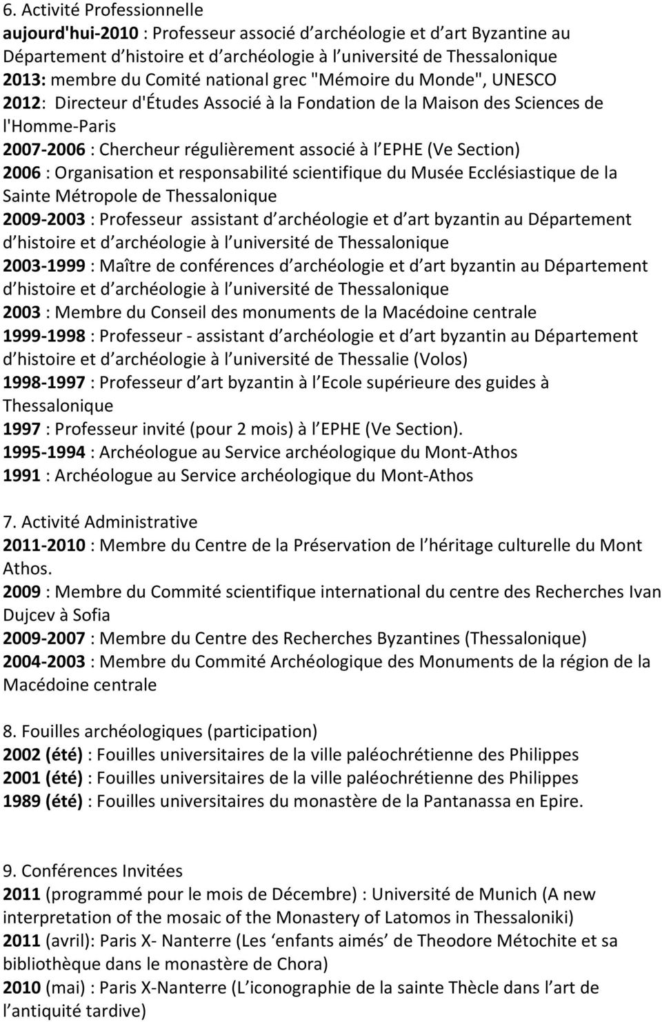 2006 : Organisation et responsabilité scientifique du Musée Ecclésiastique de la Sainte Métropole de Thessalonique 2009-2003 : Professeur assistant d archéologie et d art byzantin au Département d