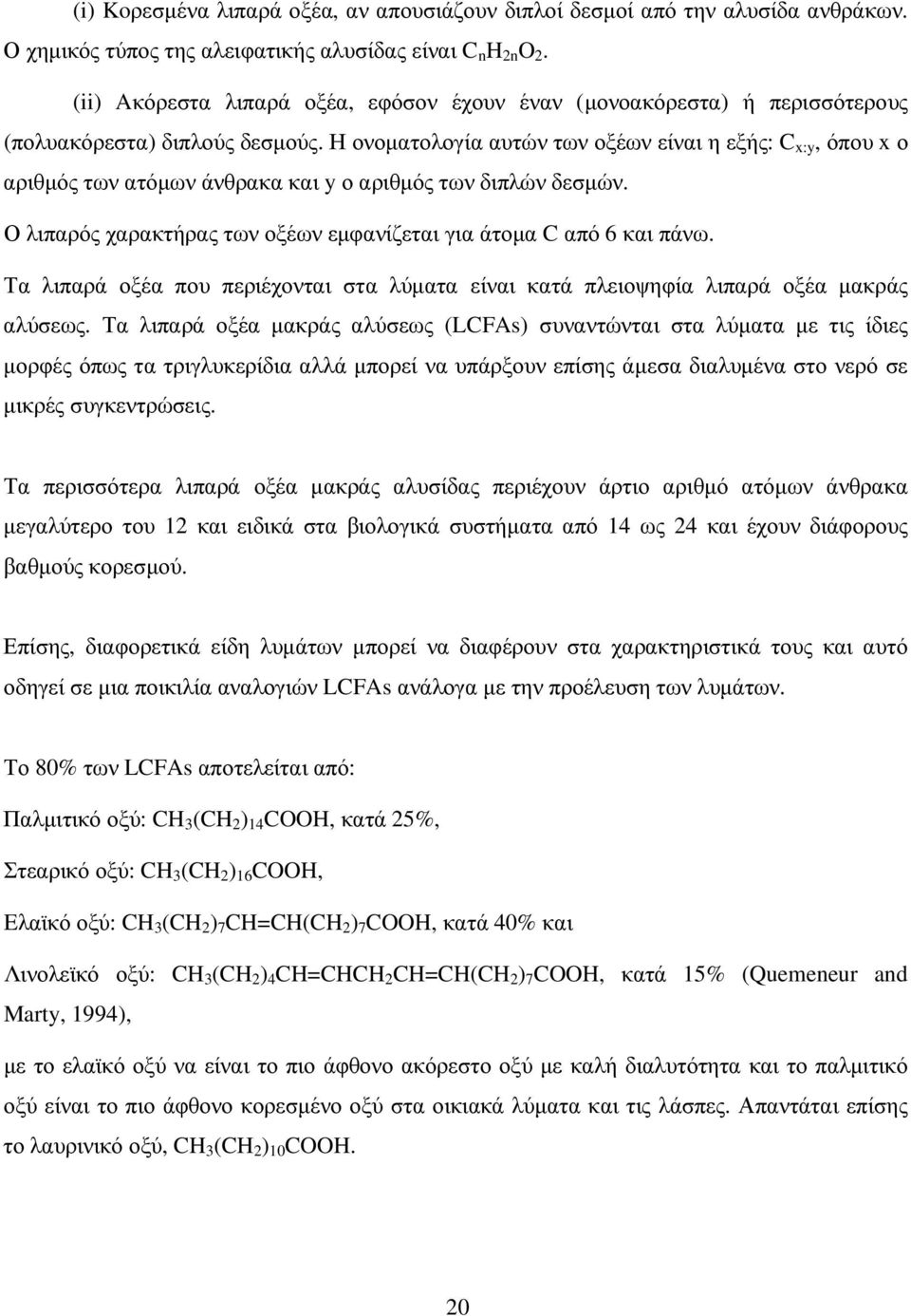 Η ονοµατολογία αυτών των οξέων είναι η εξής: C x:y, όπου x ο αριθµός των ατόµων άνθρακα και y ο αριθµός των διπλών δεσµών. Ο λιπαρός χαρακτήρας των οξέων εµφανίζεται για άτοµα C από 6 και πάνω.