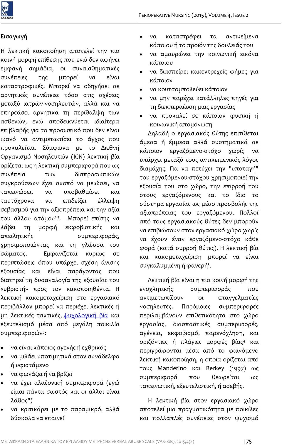 Μπορεί να οδηγήσει σε αρνητικές συνέπειες τόσο στις σχέσεις μεταξύ ιατρών-νοσηλευτών, αλλά και να επηρεάσει αρνητικά τη περίθαλψη των ασθενών, ενώ αποδεικνύεται ιδιαίτερα επιβλαβής για το προσωπικό