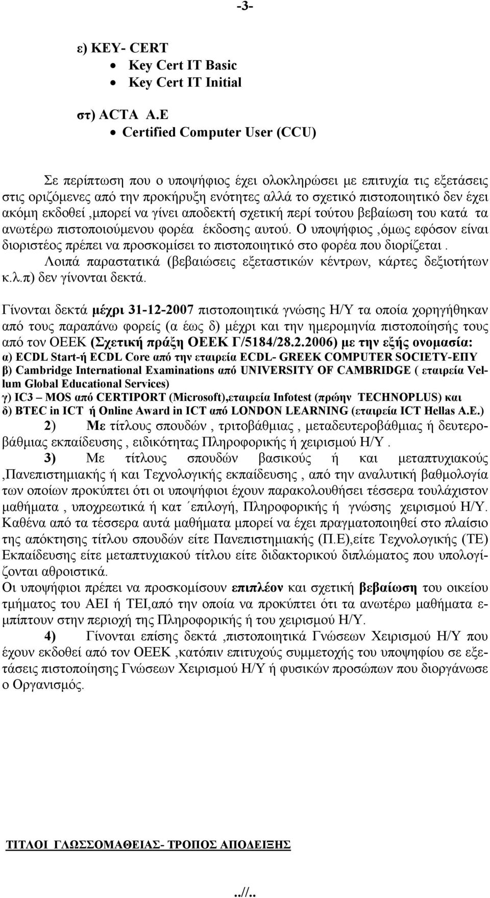 εκδοθεί,μπορεί να γίνει αποδεκτή σχετική περί τούτου βεβαίωση του κατά τα ανωτέρω πιστοποιούμενου φορέα έκδοσης αυτού.