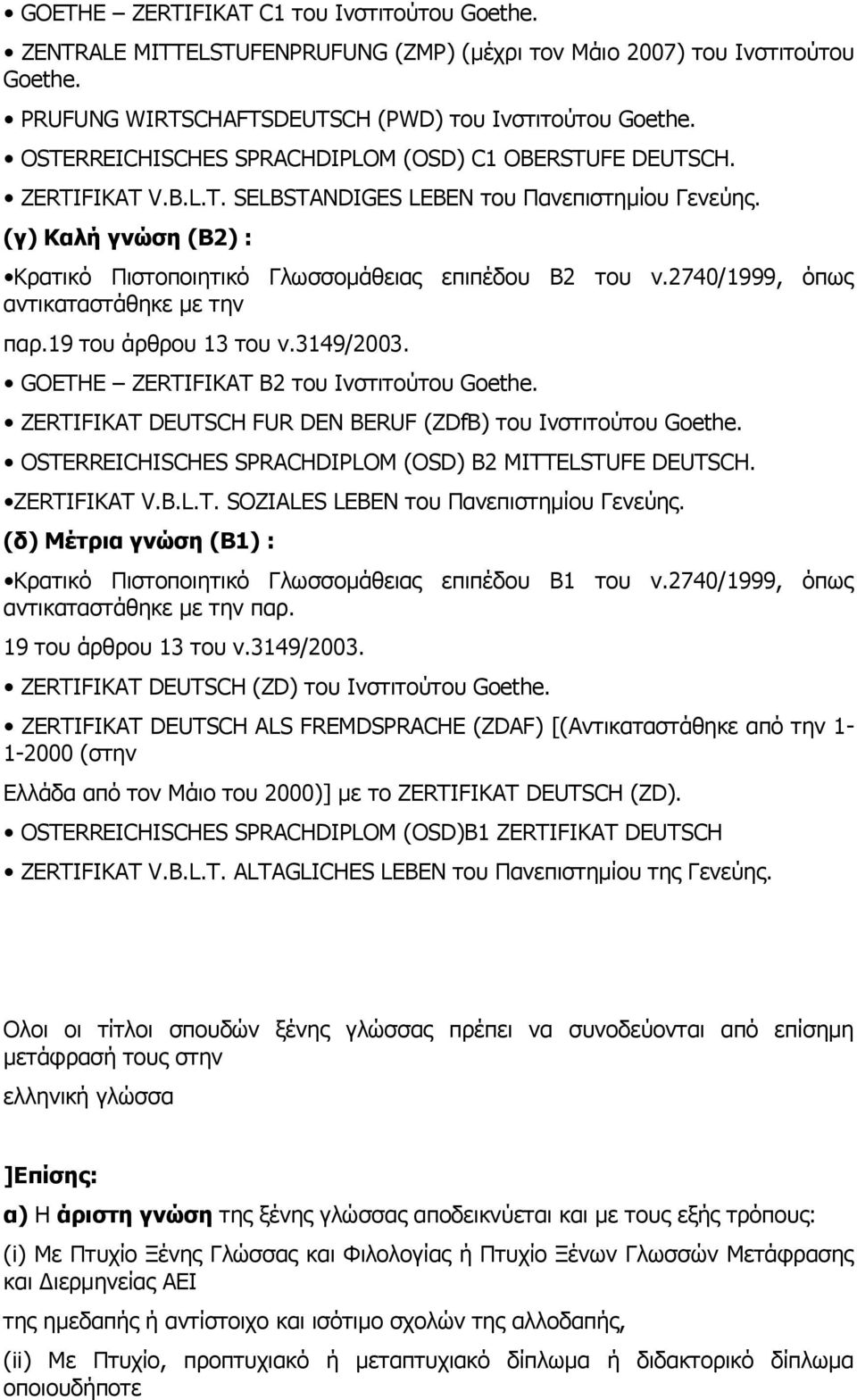 (γ) Καλή γνώση (Β2) : Κρατικό Πιστοποιητικό Γλωσσομάθειας επιπέδου Β2 του ν.2740/1999, όπως αντικαταστάθηκε με την παρ.19 του άρθρου 13 του ν.3149/2003. GOETHE ZERTIFIKAT B2 του Ινστιτούτου Goethe.