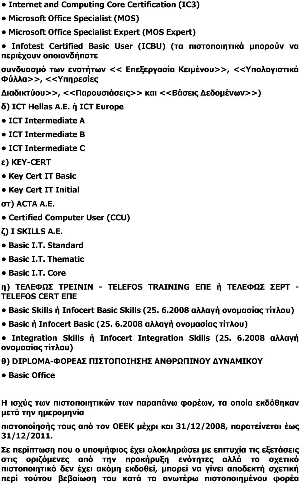Ε. Certified Computer User (CCU) ζ) I SKILLS A.E. Basic I.T. Standard Basic I.T. Thematic Basic I.T. Core η) ΤΕΛΕΦΩΣ ΤΡΕΙΝΙΝ - TELEFOS TRAINING ΕΠΕ ή ΤΕΛΕΦΩΣ ΣΕΡΤ - TELEFOS CERT ΕΠΕ Basic Skills ή Infocert Basic Skills (25.