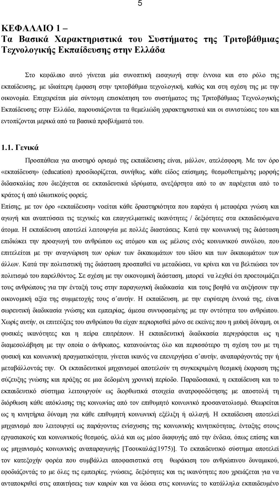 Επιχειρείται μία σύντομη επισκόπηση του συστήματος της Τριτοβάθμιας Τεχνολογικής Εκπαίδευσης στην Ελλάδα, παρουσιάζονται τα θεμελιώδη χαρακτηριστικά και οι συνιστώσες του και εντοπίζονται μερικά από