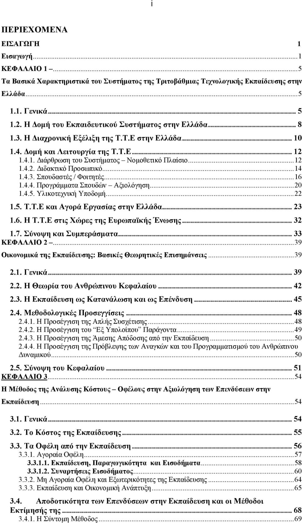 ..12 1.4.2. Διδακτικό Προσωπικό...14 1.4.3. Σπουδαστές / Φοιτητές...16 1.4.4. Προγράμματα Σπουδών Αξιολόγηση...20 1.4.5. Υλικοτεχνική Υποδομή...22 1.5. Τ.Τ.Ε και Αγορά Εργασίας στην Ελλάδα... 23 1.6. Η Τ.