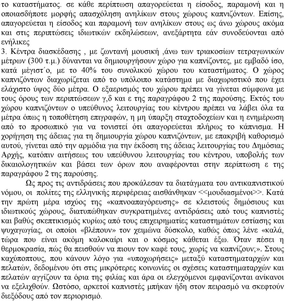 Κέντρα διασκέδασης, με ζωντανή μουσική,άνω των τριακοσίων τετραγωνικών μέτρων (300 τ.μ.) δύνανται να δημιουργήσουν χώρο για καπνίζοντες, με εμβαδό ίσο, κατά μέγιστ ο, με το 40% του συνολικού χώρου του καταστήματος.