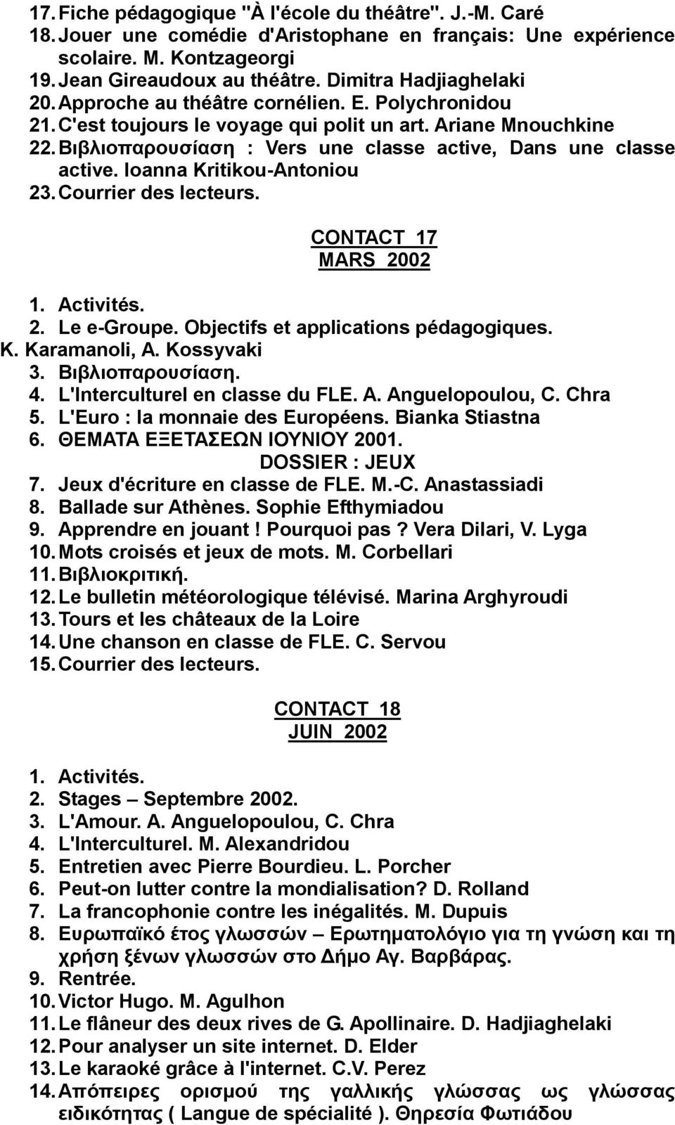 Βηβιηνπαξνπζίαζε : Vers une classe active, Dans une classe active. Ioanna Kritikou-Antoniou 23. Courrier des lecteurs. CONTACT 17 MARS 2002 2. Le e-groupe. Objectifs et applications pédagogiques. K. Karamanoli, A.