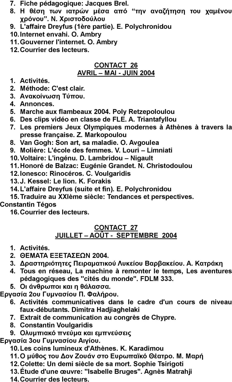 Poly Retzepoloulou 6. Des clips vidéo en classe de FLE. A. Triantafyllou 7. Les premiers Jeux Olympiques modernes à Athènes à travers la presse française. Z. Markopoulou 8.