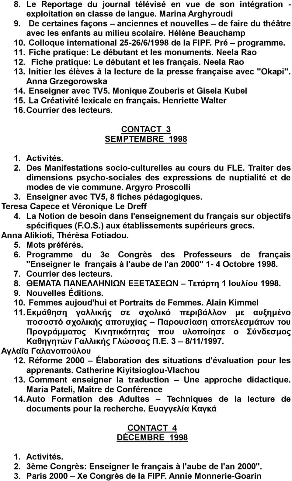 Fiche pratique: Le débutant et les monuments. Νeela Rao 12. Fiche pratique: Le débutant et les français. Νeela Rao 13. Initier les élèves à la lecture de la presse française avec ''Okapi''.