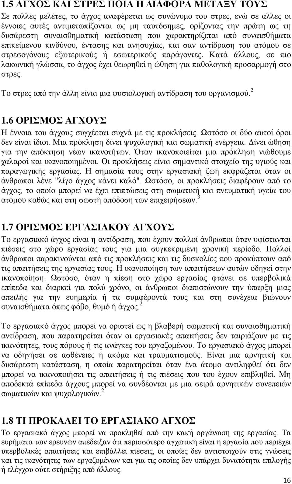 Κατά άλλους, σε πιο λακωνική γλώσσα, το άγχος έχει θεωρηθεί η ώθηση για παθολογική προσαρμογή στο στρες. Το στρες από την άλλη είναι μια φυσιολογική αντίδραση του οργανισμού. 2 1.