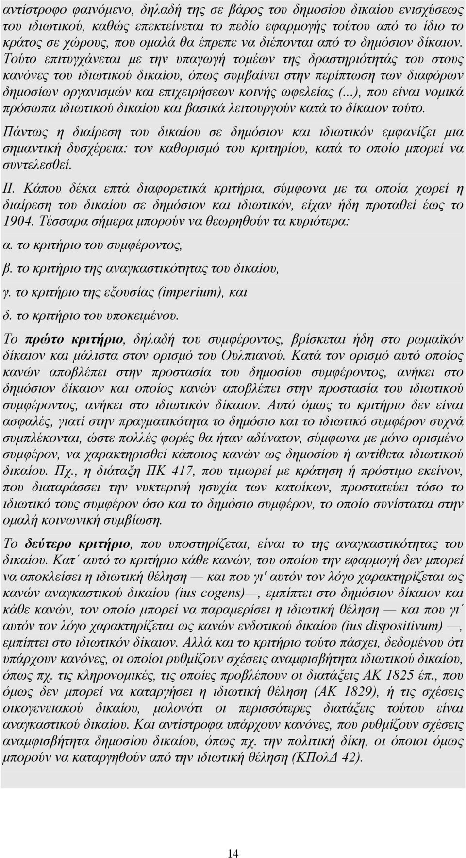 Τούτο επιτυγχάνεται με την υπαγωγή τομέων της δραστηριότητάς του στους κανόνες του ιδιωτικού δικαίου, όπως συμβαίνει στην περίπτωση των διαφόρων δημοσίων οργανισμών και επιχειρήσεων κοινής ωφελείας (.