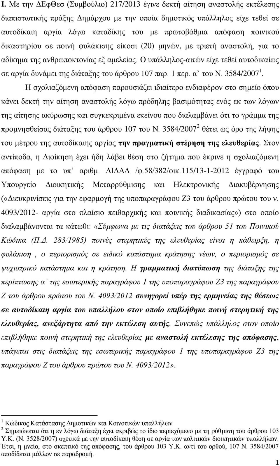 Ο υπάλληλος-αιτών είχε τεθεί αυτοδικαίως σε αργία δυνάμει της διάταξης του άρθρου 107 παρ. 1 περ. α του Ν. 3584/2007 1.