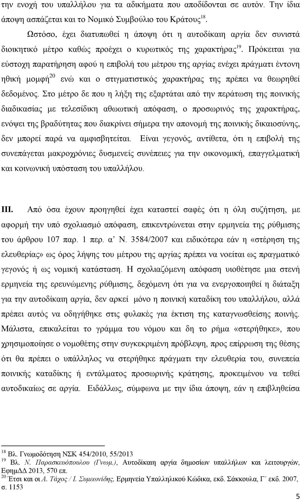 Πρόκειται για εύστοχη παρατήρηση αφού η επιβολή του μέτρου της αργίας ενέχει πράγματι έντονη ηθική μομφή 20 ενώ και ο στιγματιστικός χαρακτήρας της πρέπει να θεωρηθεί δεδομένος.