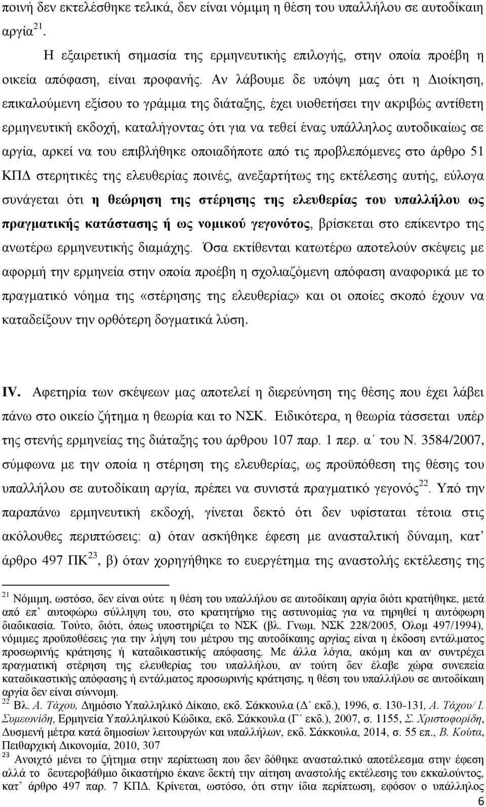 σε αργία, αρκεί να του επιβλήθηκε οποιαδήποτε από τις προβλεπόμενες στο άρθρο 51 ΚΠΔ στερητικές της ελευθερίας ποινές, ανεξαρτήτως της εκτέλεσης αυτής, εύλογα συνάγεται ότι η θεώρηση της στέρησης της