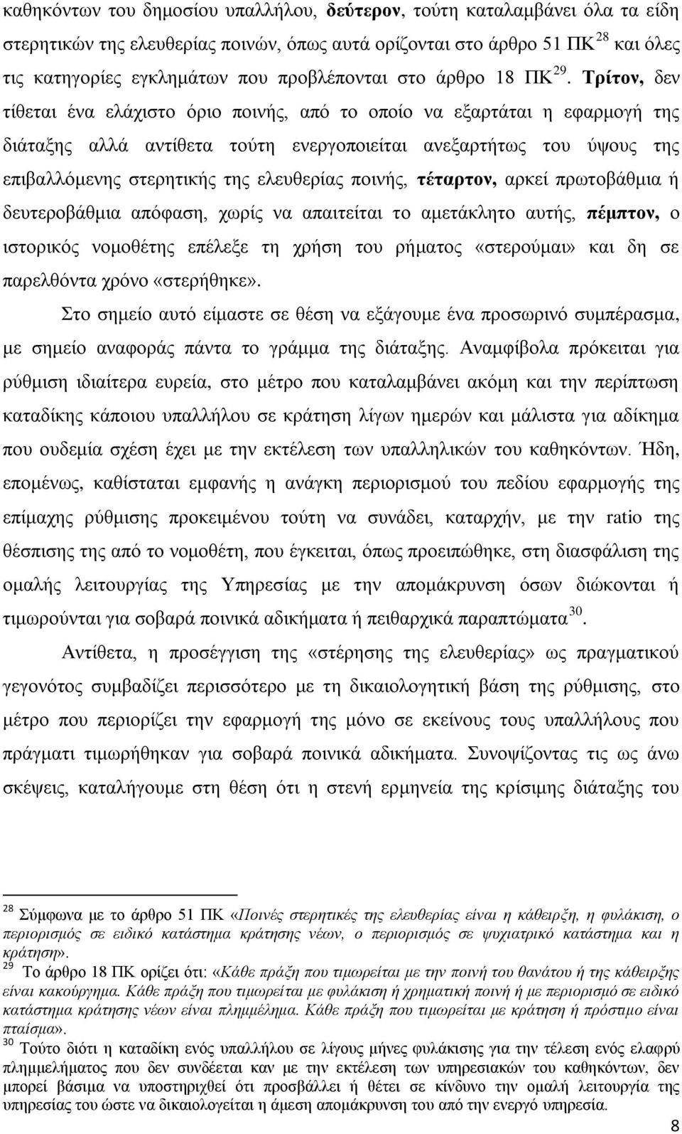 Τρίτον, δεν τίθεται ένα ελάχιστο όριο ποινής, από το οποίο να εξαρτάται η εφαρμογή της διάταξης αλλά αντίθετα τούτη ενεργοποιείται ανεξαρτήτως του ύψους της επιβαλλόμενης στερητικής της ελευθερίας