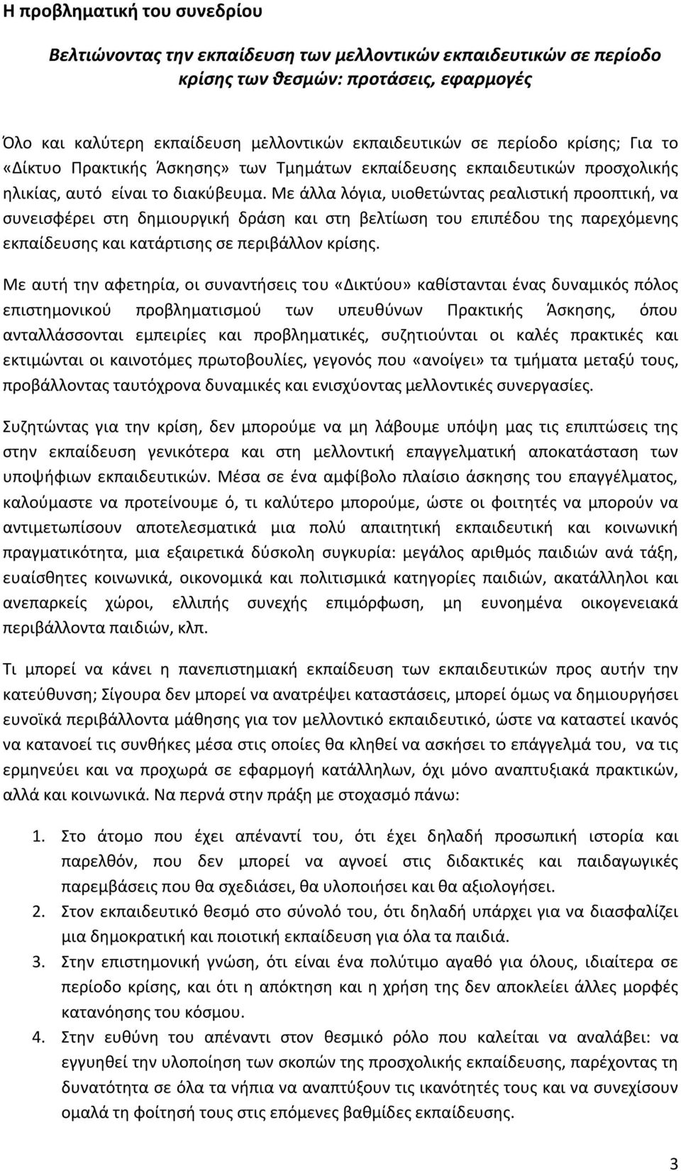 Με άλλα λόγια, υιοθετώντας ρεαλιστική προοπτική, να συνεισφέρει στη δημιουργική δράση και στη βελτίωση του επιπέδου της παρεχόμενης εκπαίδευσης και κατάρτισης σε περιβάλλον κρίσης.