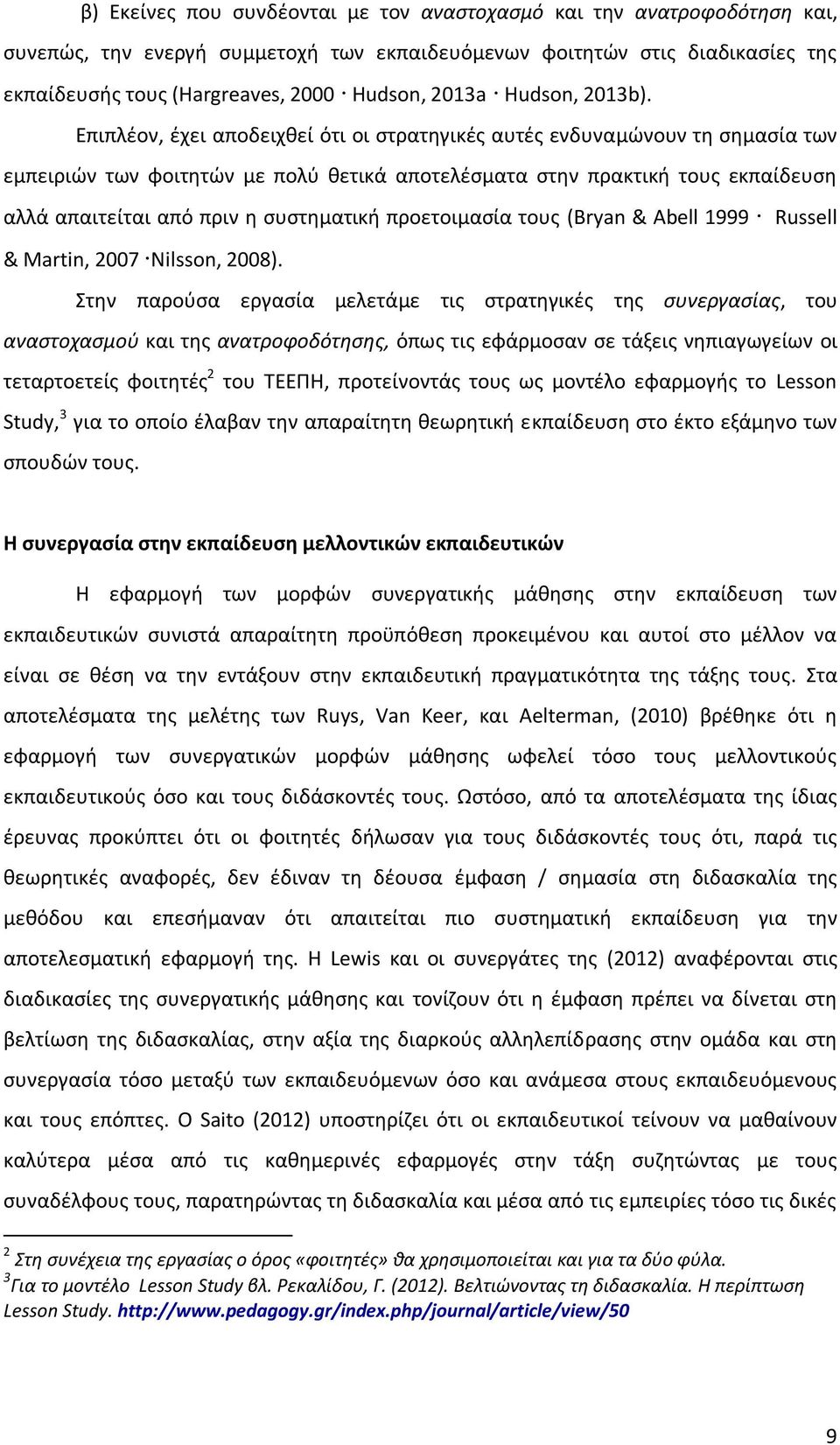 Επιπλέον, έχει αποδειχθεί ότι οι στρατηγικές αυτές ενδυναμώνουν τη σημασία των εμπειριών των φοιτητών με πολύ θετικά αποτελέσματα στην πρακτική τους εκπαίδευση αλλά απαιτείται από πριν η συστηματική