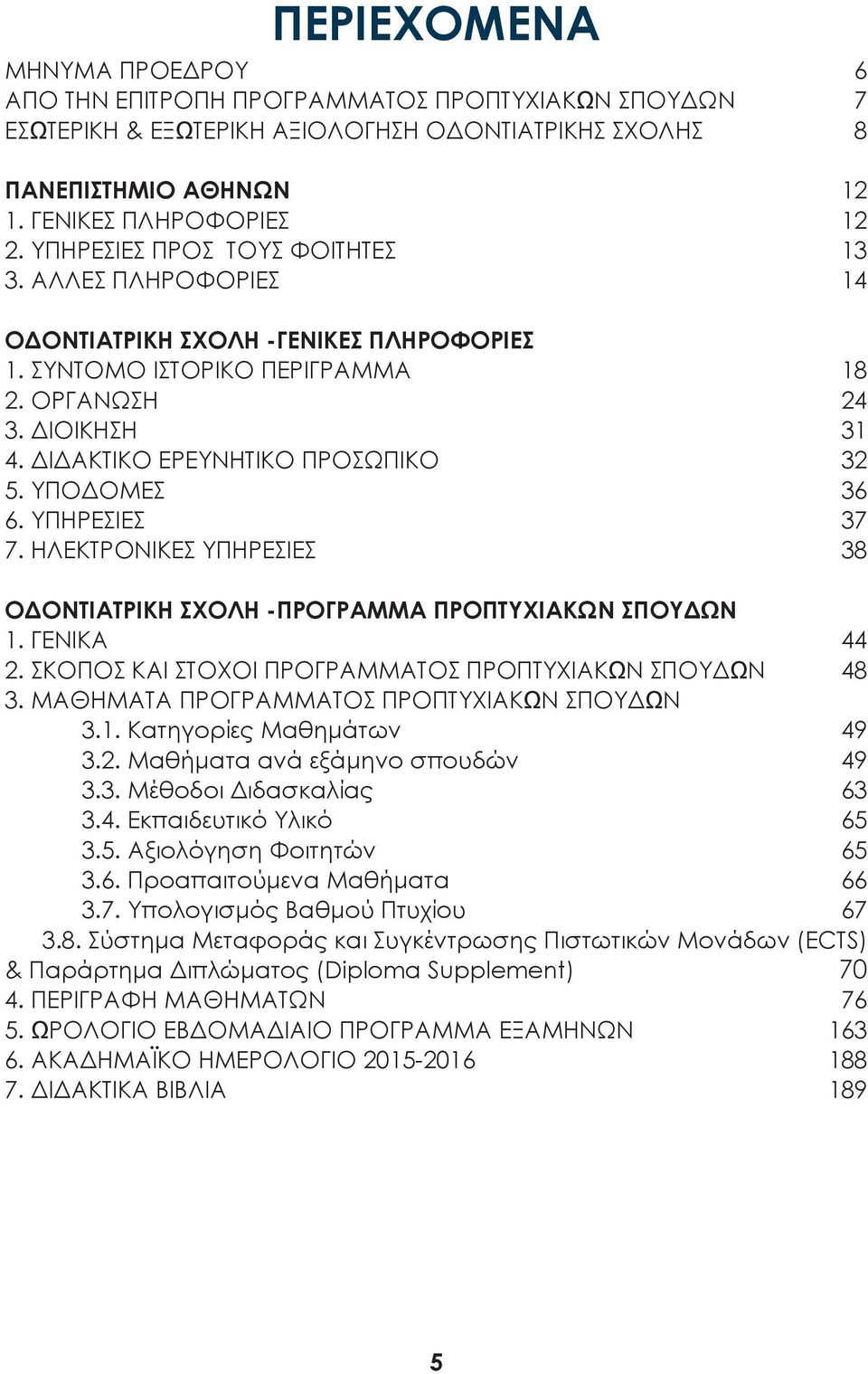 ΥΠΟΔΟΜΕΣ 36 6. ΥΠΗΡΕΣIΕΣ 37 7. ΗΛΕΚΤΡΟΝΙΚΕΣ ΥΠΗΡΕΣΙΕΣ 38 ΟΔΟΝΤΙΑΤΡΙΚΗ ΣΧΟΛΗ -ΠΡΟΓΡΑΜΜΑ ΠΡΟΠΤΥΧΙΑΚΩΝ ΣΠΟΥΔΩΝ 1. ΓΕΝΙΚΑ 44 2. ΣΚΟΠΟΣ ΚΑΙ ΣΤΟΧΟΙ ΠΡΟΓΡΑΜΜΑΤΟΣ ΠΡΟΠΤΥΧΙΑΚΩΝ ΣΠΟΥΔΩΝ 48 3.