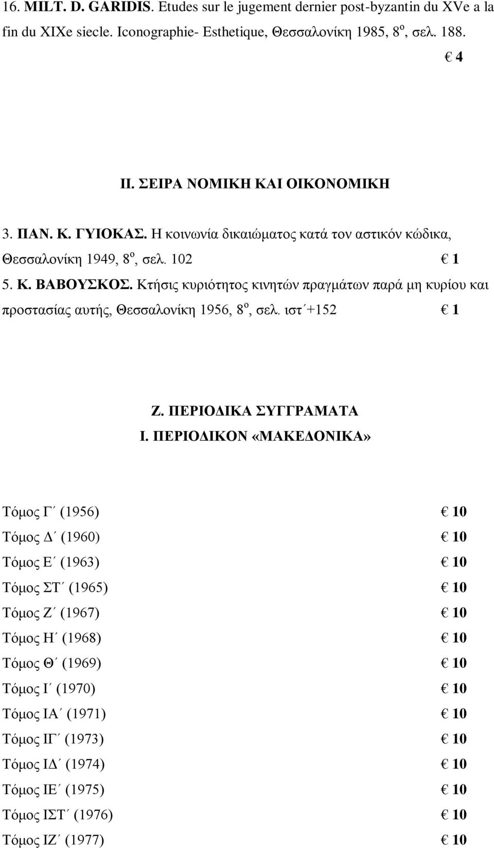 Κτήσις κυριότητος κινητών πραγμάτων παρά μη κυρίου και προστασίας αυτής, Θεσσαλονίκη 1956, 8 ο, σελ. ιστ +152 1 Ζ. ΠΕΡΙΟΔΙΚΑ ΣΥΓΓΡΑΜΑΤΑ Ι.