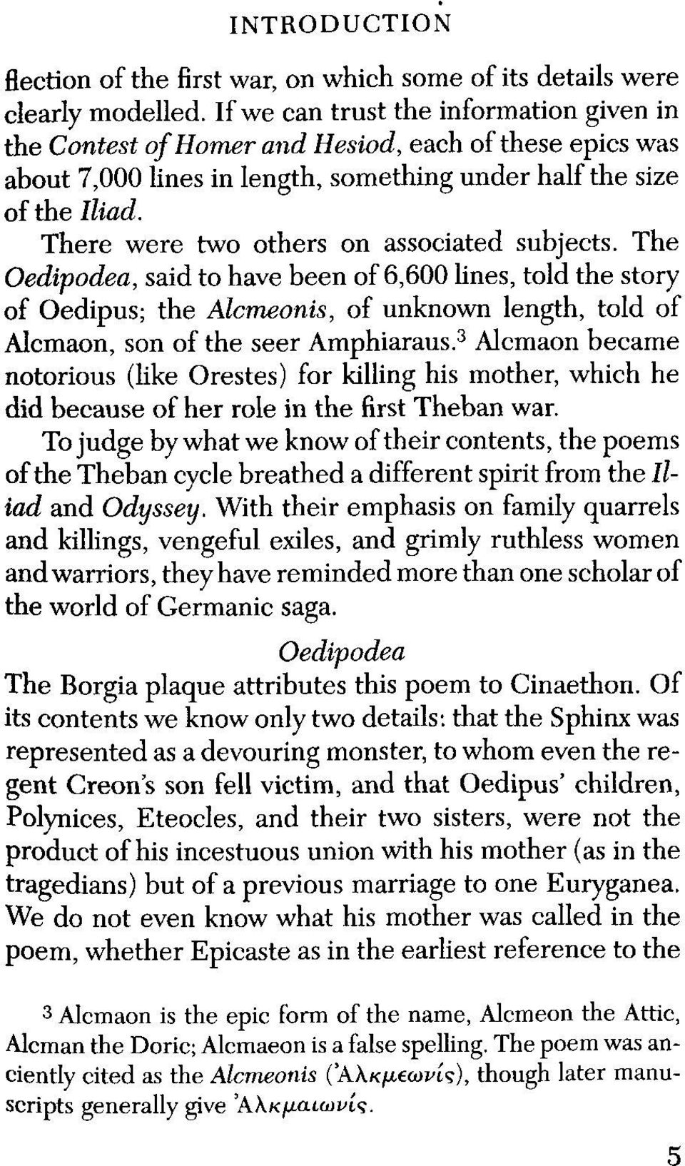 There were two others on associated subjects. The Oedipodea, said to have been of 6,600 lines, told the story of Oedipus; the Alcmeonis, of unknown length, told of Alcmaon, son of the seer Amphiaraus.