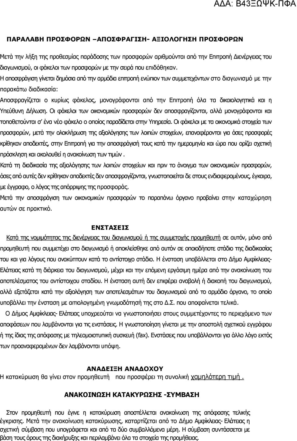 Η αποσφράγιση γίνεται δημόσια από την αρμόδια επιτροπή ενώπιον των συμμετεχόντων στο διαγωνισμό με την παρακάτω διαδικασία: Αποσφραγίζεται ο κυρίως φάκελος, μονογράφονται από την Επιτροπή όλα τα