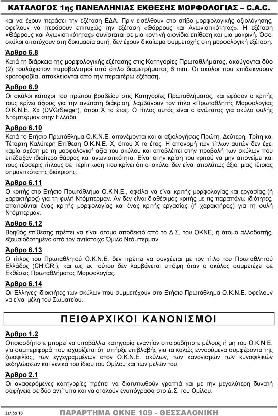 Άρθρο 6.8 Κατά τη διάρκεια της μορφολογικής εξέτασης στις Κατηγορίες Πρωταθλήματος, ακούγονται δύο (2) τουλάχιστον πυροβολισμοί από όπλο διαμετρήματος 6 mm.