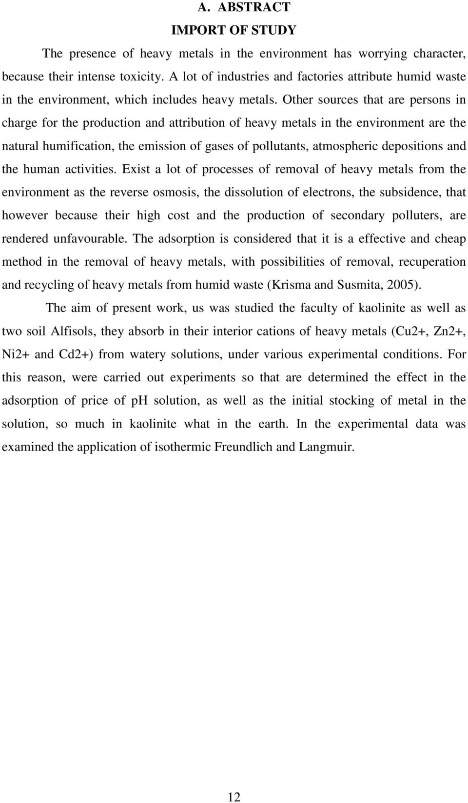 Other sources that are persons in charge for the production and attribution of heavy metals in the environment are the natural humification, the emission of gases of pollutants, atmospheric