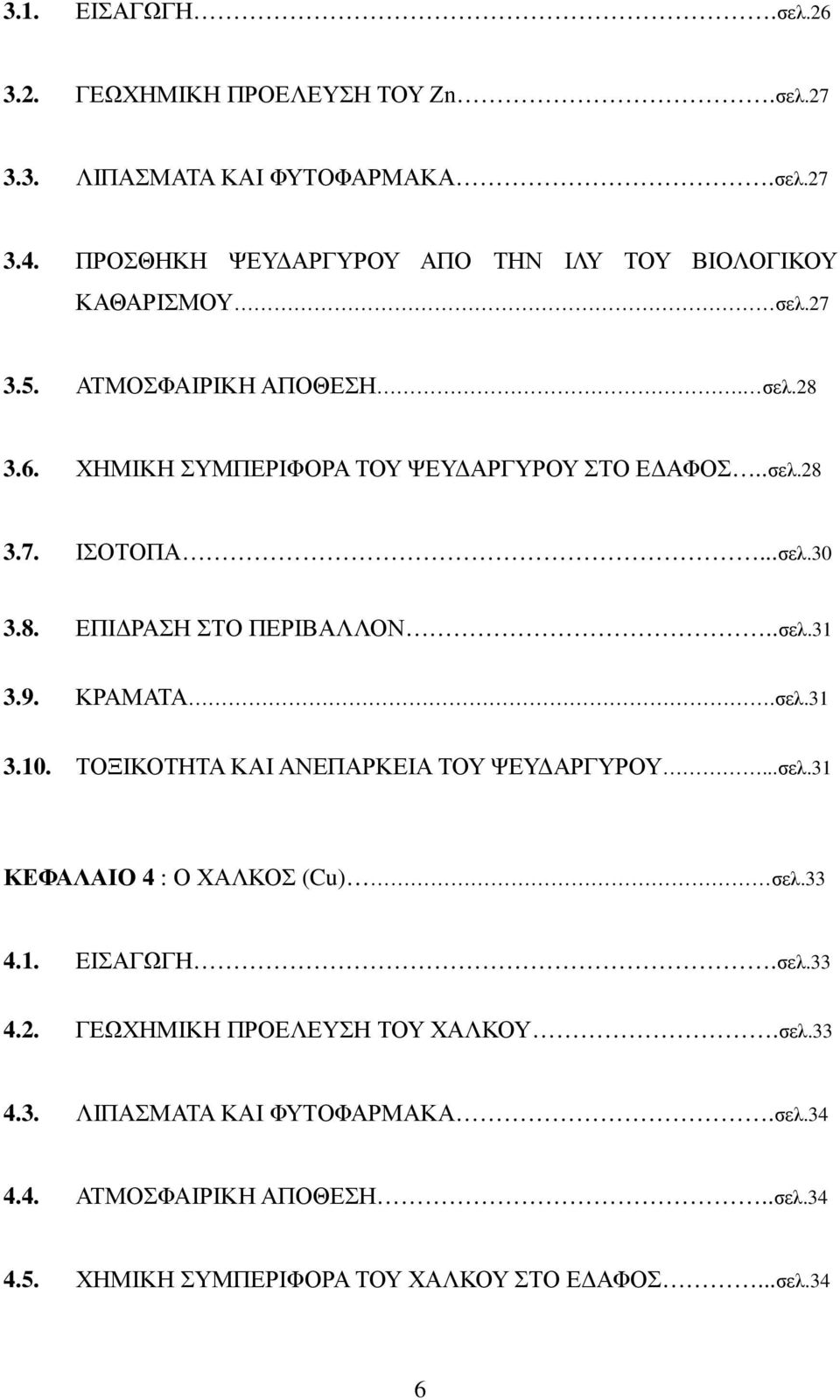 ..σελ.30 3.8. ΕΠΙ ΡΑΣΗ ΣΤΟ ΠΕΡΙΒΑΛΛΟΝ..σελ.31 3.9. ΚΡΑΜΑΤΑ.σελ.31 3.10. ΤΟΞΙΚΟΤΗΤΑ ΚΑΙ ΑΝΕΠΑΡΚΕΙΑ ΤΟΥ ΨΕΥ ΑΡΓΥΡΟΥ...σελ.31 ΚΕΦΑΛΑΙΟ 4 : Ο ΧΑΛΚΟΣ (Cu) σελ.