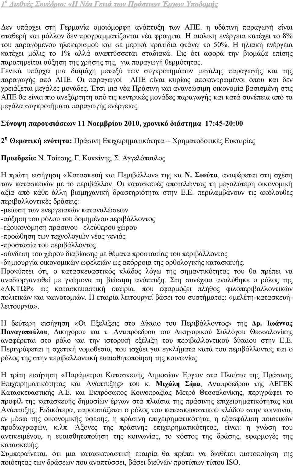 Εις ότι αφορά την βιοµάζα επίσης παρατηρείται αύξηση της χρήσης της, για παραγωγή θερµότητας. Γενικά υπάρχει µια διαµάχη µεταξύ των συγκροτηµάτων µεγάλης παραγωγής και της παραγωγής από ΑΠΕ.