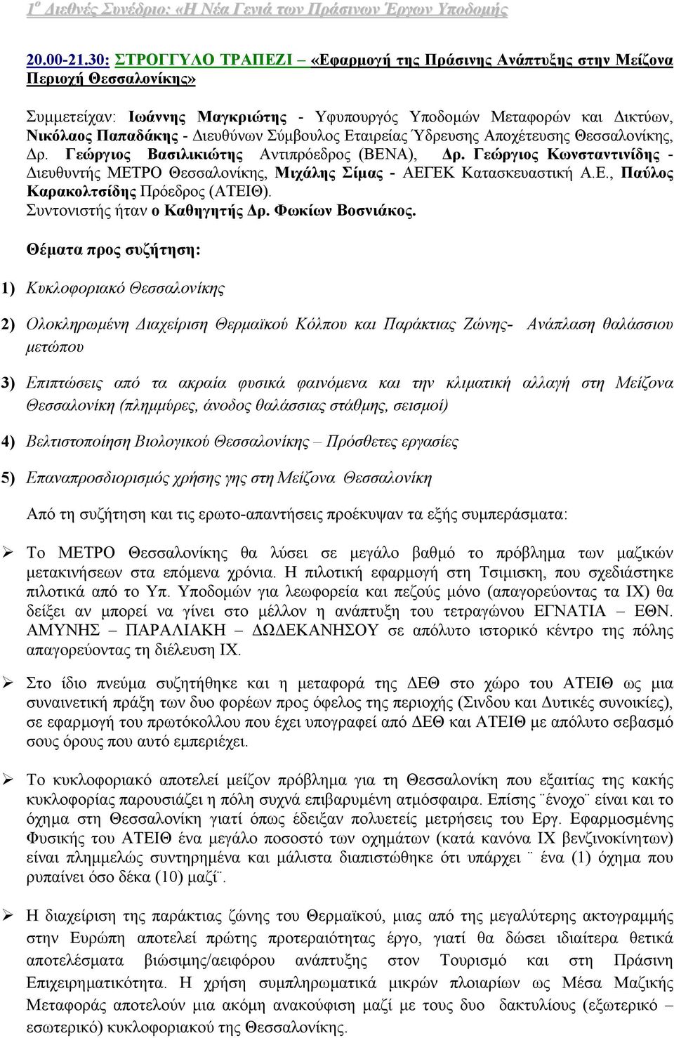 Σύµβουλος Εταιρείας Ύδρευσης Αποχέτευσης Θεσσαλονίκης, ρ. Γεώργιος Βασιλικιώτης Αντιπρόεδρος (ΒΕΝΑ), ρ. Γεώργιος Κωνσταντινίδης - ιευθυντής ΜΕΤΡΟ Θεσσαλονίκης, Μιχάλης Σίµας - ΑΕΓΕΚ Κατασκευαστική Α.