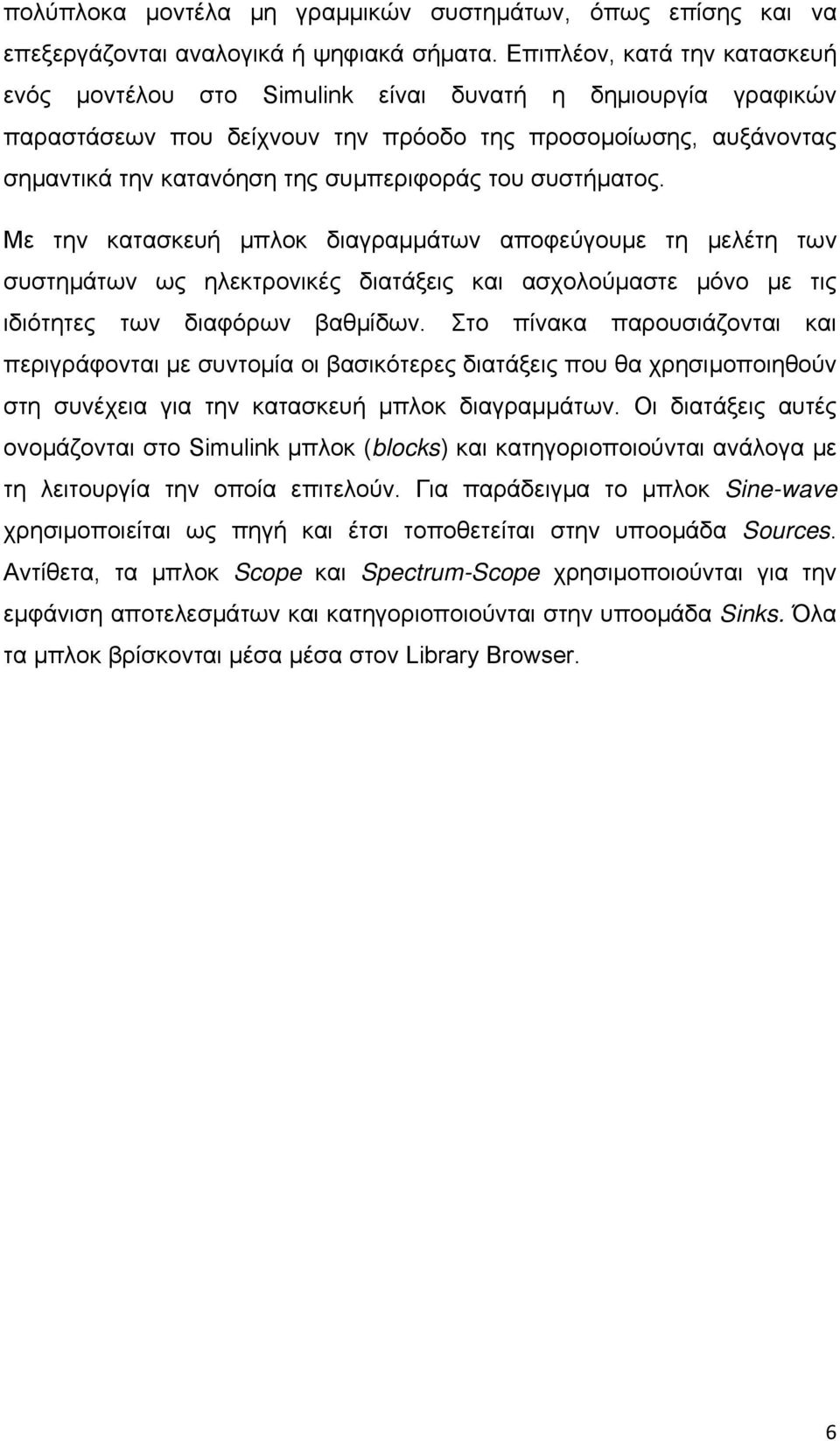 του συστήματος. Με την κατασκευή μπλοκ διαγραμμάτων αποφεύγουμε τη μελέτη των συστημάτων ως ηλεκτρονικές διατάξεις και ασχολούμαστε μόνο με τις ιδιότητες των διαφόρων βαθμίδων.