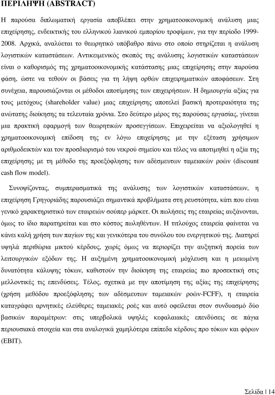 Αντικειµενικός σκοπός της ανάλυσης λογιστικών καταστάσεων είναι ο καθορισµός της χρηµατοοικονοµικής κατάστασης µιας επιχείρησης στην παρούσα φάση, ώστε να τεθούν οι βάσεις για τη λήψη ορθών