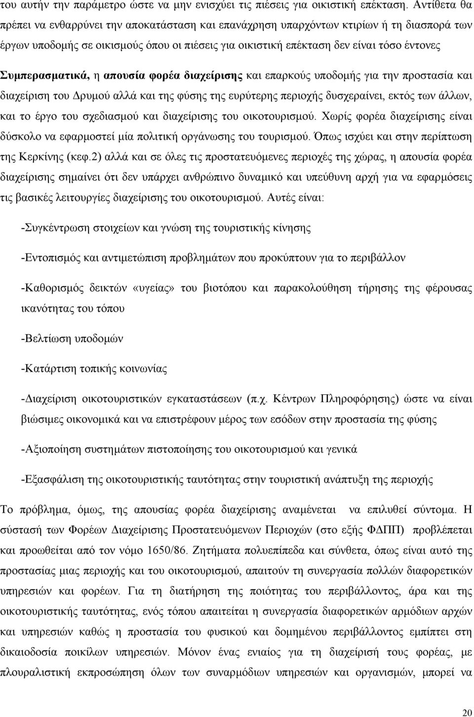 Συµπερασµατικά, η απουσία φορέα διαχείρισης και επαρκούς υποδοµής για την προστασία και διαχείριση του ρυµού αλλά και της φύσης της ευρύτερης περιοχής δυσχεραίνει, εκτός των άλλων, και το έργο του