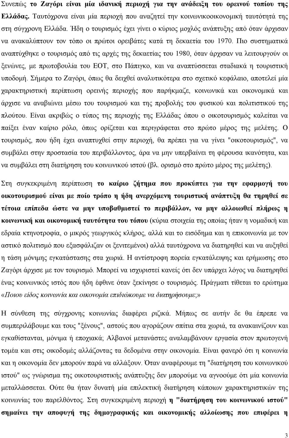 Πιο συστηµατικά αναπτύχθηκε ο τουρισµός από τις αρχές της δεκαετίας του 1980, όταν άρχισαν να λειτουργούν οι ξενώνες, µε πρωτοβουλία του ΕΟΤ, στο Πάπιγκο, και να αναπτύσσεται σταδιακά η τουριστική