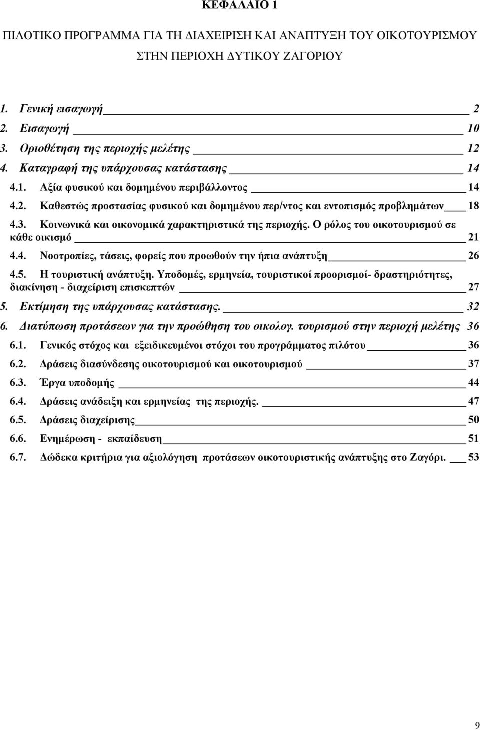 Κοινωνικά και οικονοµικά χαρακτηριστικά της περιοχής. Ο ρόλος του οικοτουρισµού σε κάθε οικισµό 21 4.4. Νοοτροπίες, τάσεις, φορείς που προωθούν την ήπια ανάπτυξη 26 4.5. Η τουριστική ανάπτυξη.