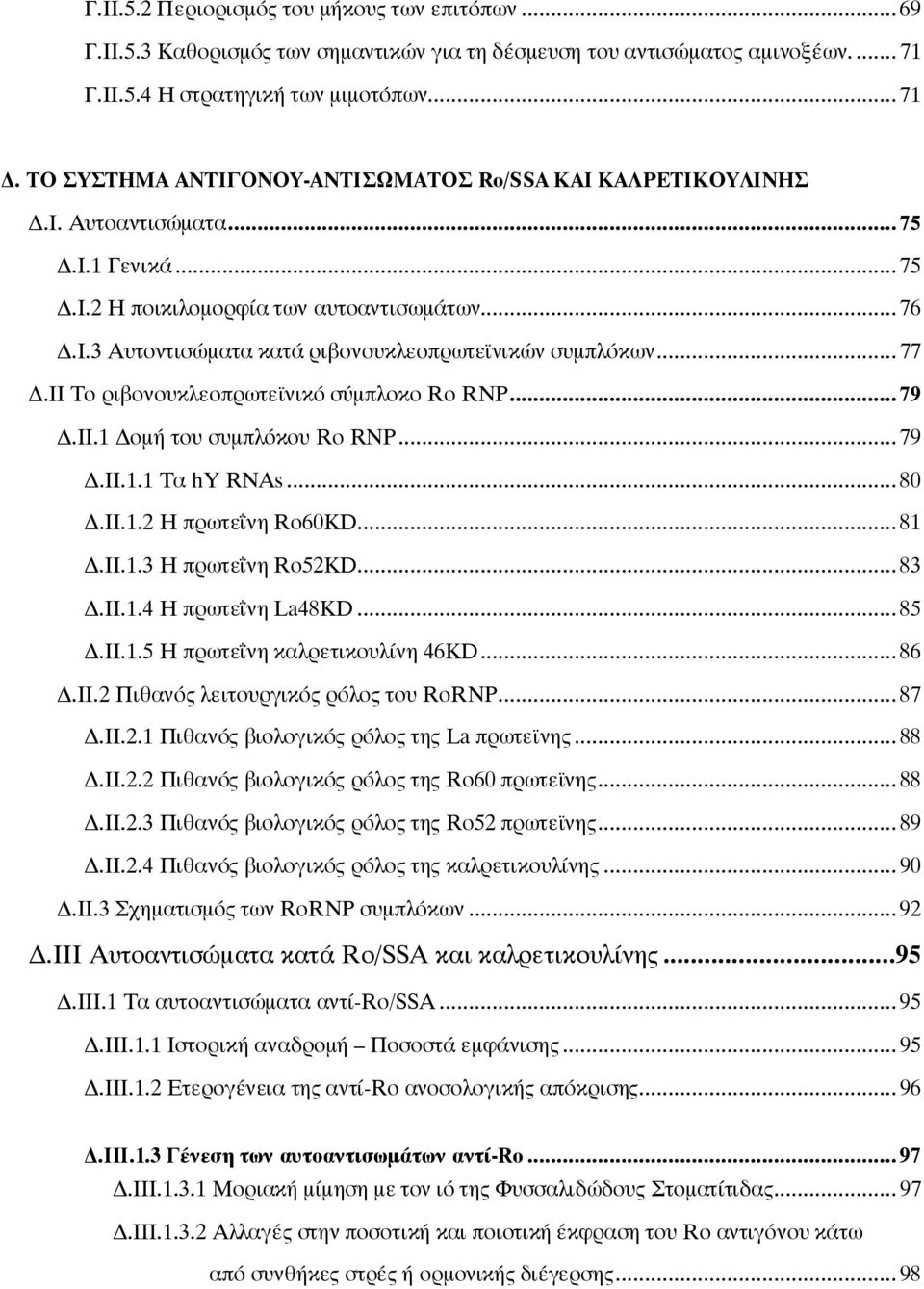 .. 77 Δ.II Το ριβονουκλεοπρωτεϊνικό σύμπλοκο Ro RNP... 79 Δ.ΙΙ.1 Δομή του συμπλόκου Ro RNP... 79 Δ.II.1.1 Τα hy RNAs... 80 Δ.II.1.2 Η πρωτεΐνη Ro60KD... 81 Δ.II.1.3 Η πρωτεΐνη Ro52KD... 83 Δ.II.1.4 Η πρωτεΐνη La48KD.