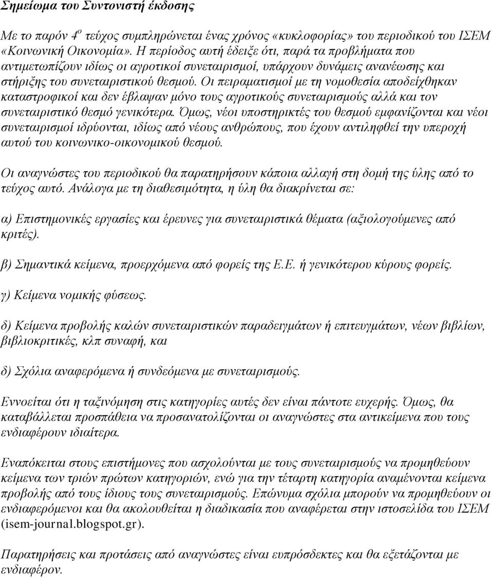 Οι πειραματισμοί με τη νομοθεσία αποδείχθηκαν καταστροφικοί και δεν έβλαψαν μόνο τους αγροτικούς συνεταιρισμούς αλλά και τον συνεταιριστικό θεσμό γενικότερα.